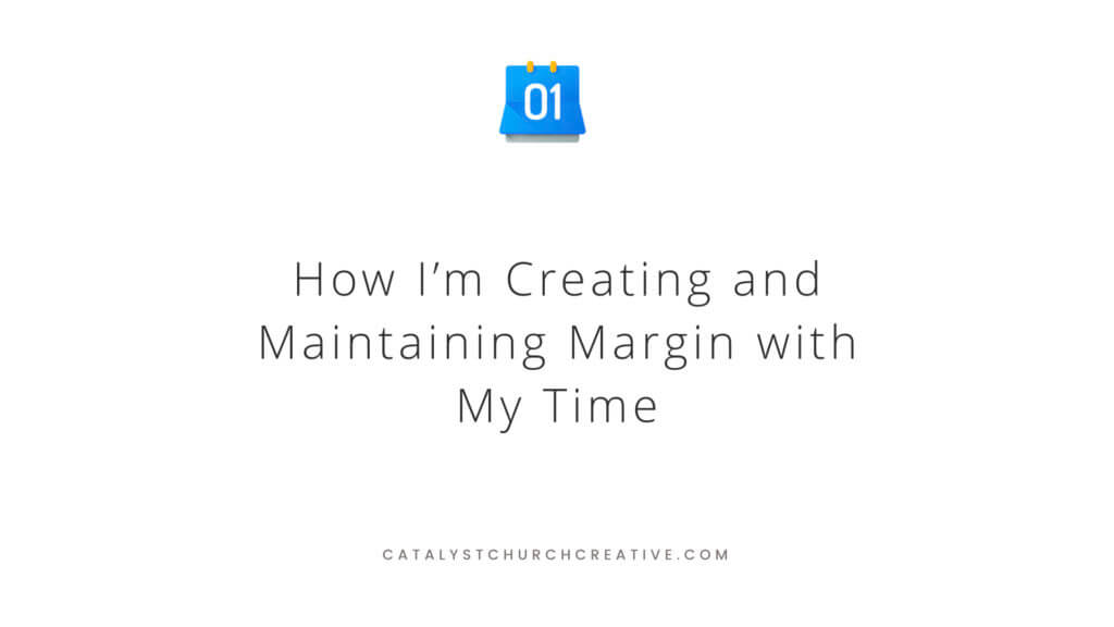 How I’m Creating and Maintaining Margin with My Time