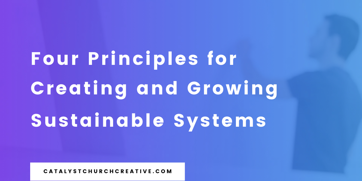 Four Principles for Creating (and Growing) Sustainable Systems
