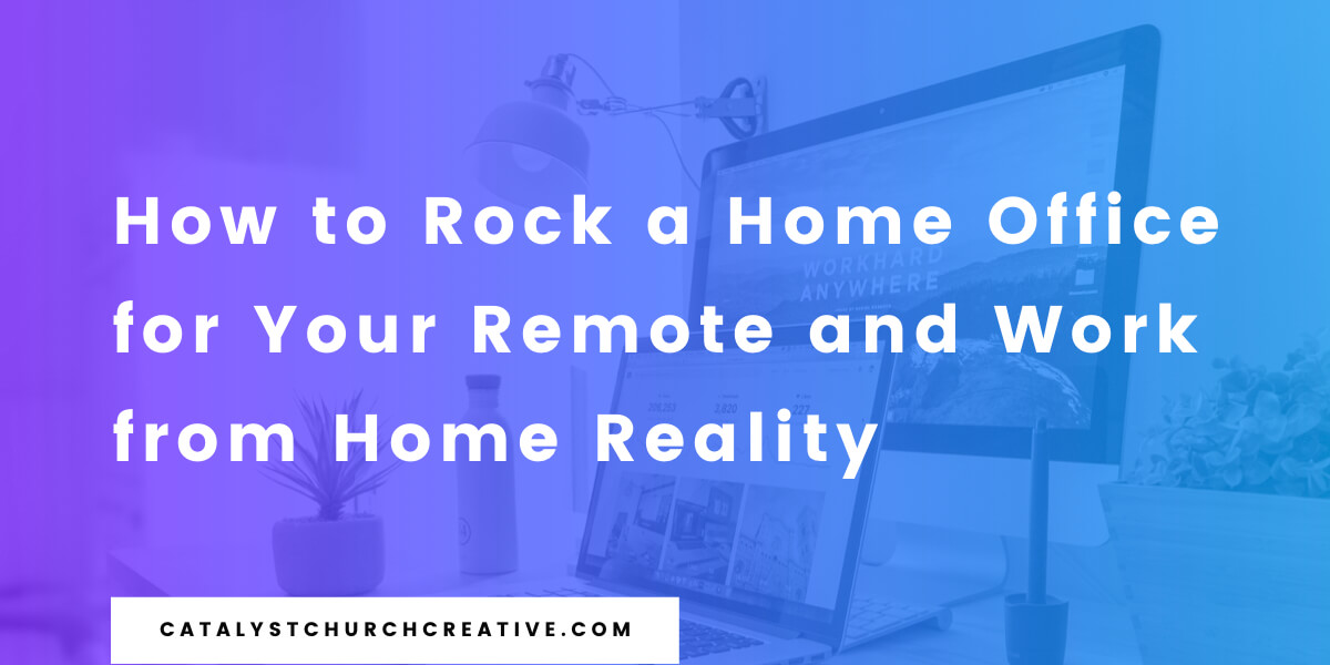 How to Rock a Home Office for Your Remote and Work from Home Reality