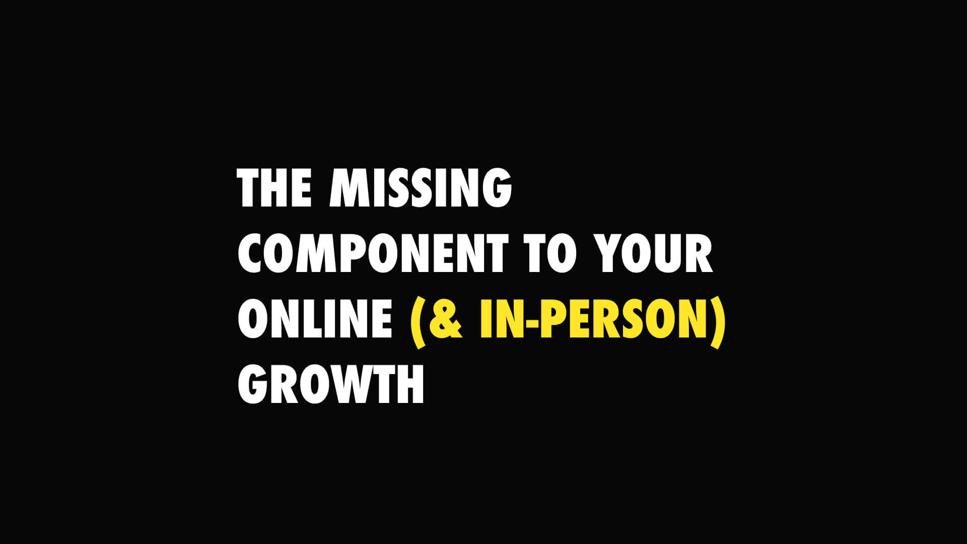 The Missing Component to Your Online (& In-Person) Growth