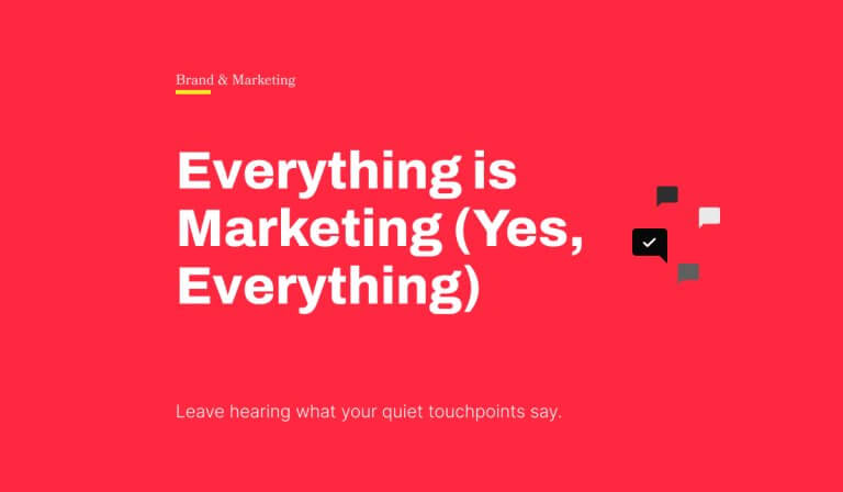 Everything Is Marketing (Yes, Everything)